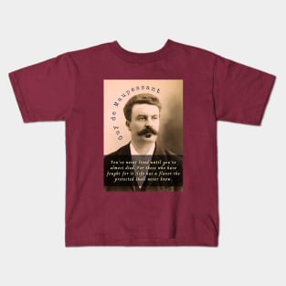 Guy de Maupassant portrait and quote: You've never lived until you've almost died. For those who have fought for it, life has a flavor the protected shall never know. Kids T-Shirt